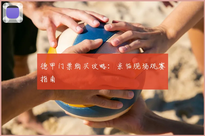 德甲门票购买攻略：亲临现场观赛指南