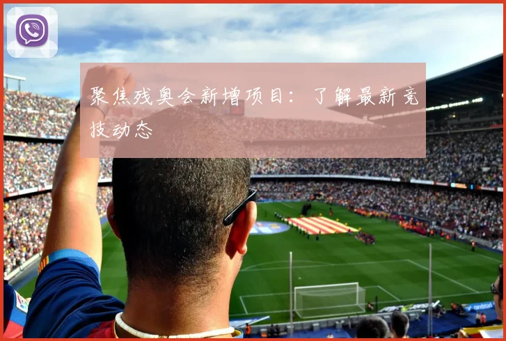 聚焦残奥会新增项目：了解最新竞技动态