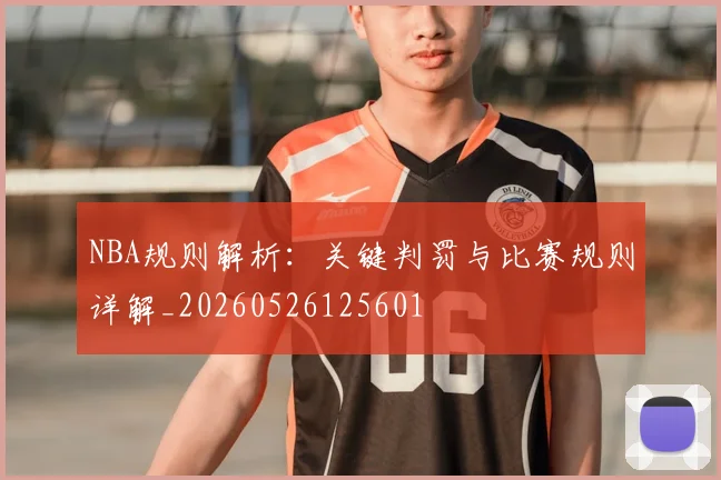 NBA规则解析：关键判罚与比赛规则详解_20260526125601