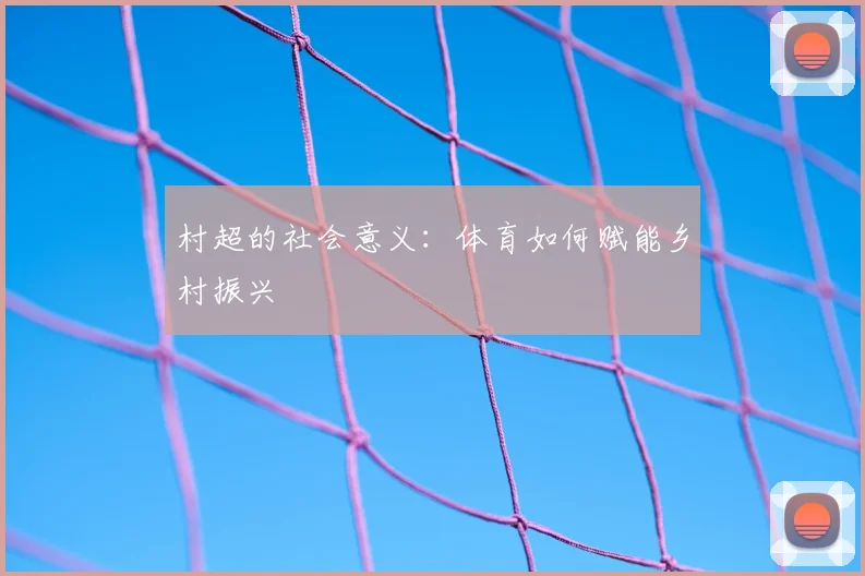 村超的社会意义：体育如何赋能乡村振兴