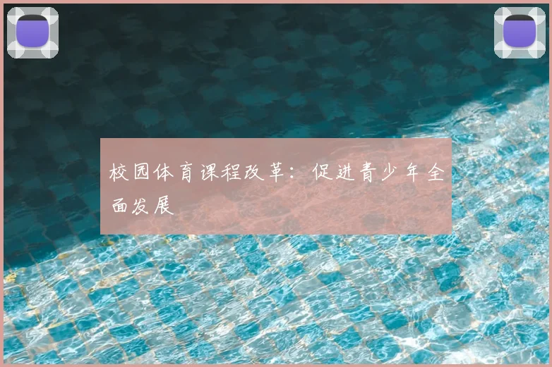 校园体育课程改革：促进青少年全面发展