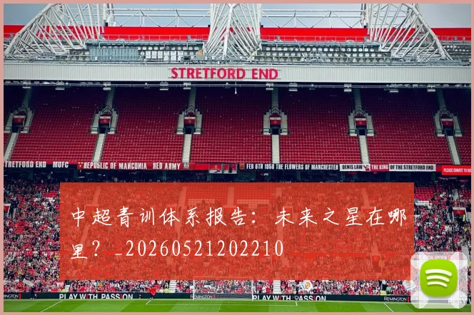 中超青训体系报告:未来之星在哪里?_20260521202210