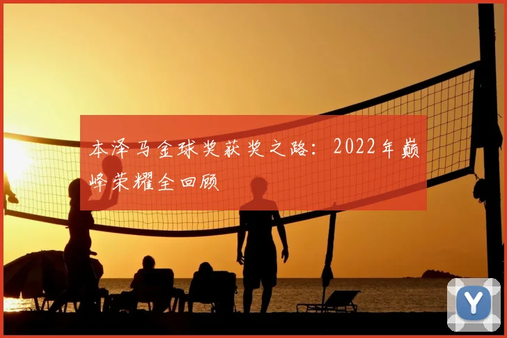 本泽马金球奖获奖之路：2022年巅峰荣耀全回顾