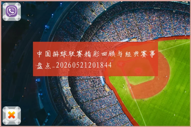 中国排球联赛精彩回顾与经典赛事盘点_20260521201844