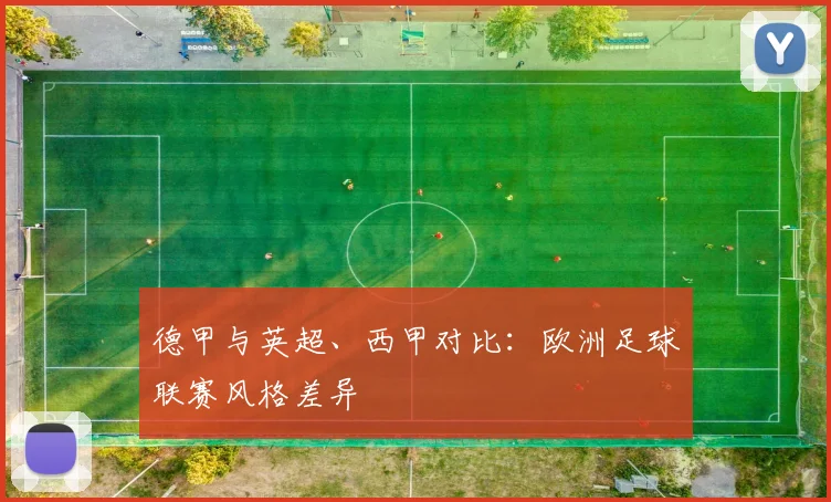 德甲与英超、西甲对比：欧洲足球联赛风格差异